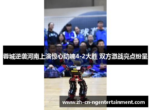 蓉城逆袭河南上演惊心动魄4-2大胜 双方激战亮点纷呈
