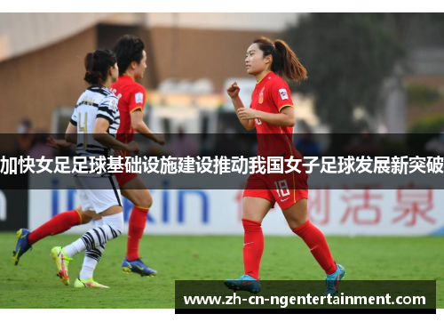 加快女足足球基础设施建设推动我国女子足球发展新突破